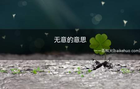 无意的意思(无意意思是没有做某件事的愿望)