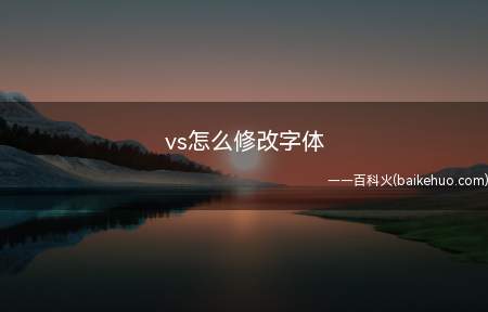 vs怎么修改字体（如何修改VS的字体打开VS）