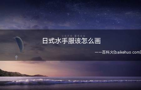 日式水手服该怎么画(水手服的特征是什么)