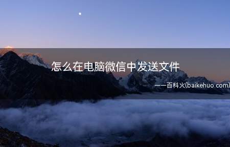 怎么在电脑微信中发送文件（如何在电脑微信中给好友或群发送文件）