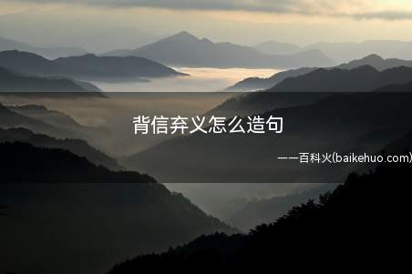 背信弃义怎么造句