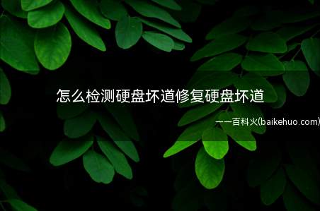 怎么检测硬盘坏道修复硬盘坏道（硬盘怎么检测坏道以及修复坏道）