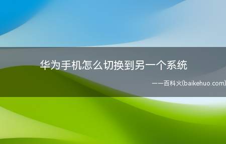 华为手机怎么切换到另一个系统