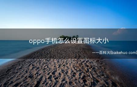 oppo手机怎么设置图标大小(oppo手机设置图标大小)