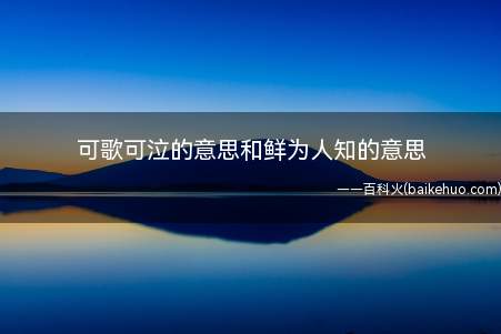 “可歌可泣”的意思是值得歌颂,使人感动得流泪,是指悲壮的事迹