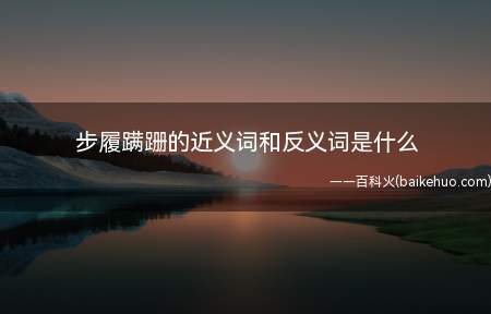 步履蹒跚的近义词和反义词是什么