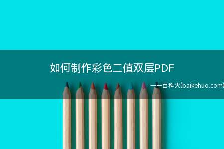如何制作彩色二值双层PDF(彩色二值双层PDF怎么制作)