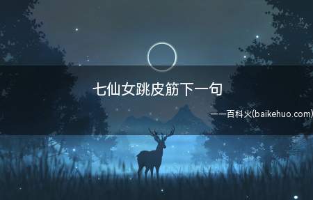 “七仙女跳皮筋”下一句是“没事闲扯皮”,是歇后语,将“仙”谐