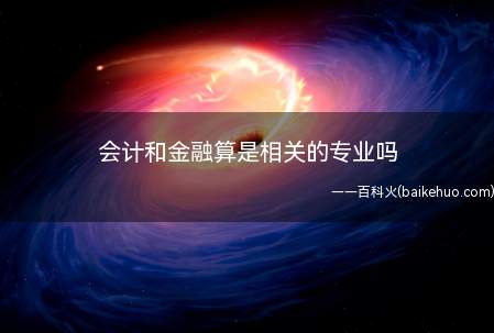 会计和金融算是相关的专业吗(会计专业属于管理学士学位吗)
