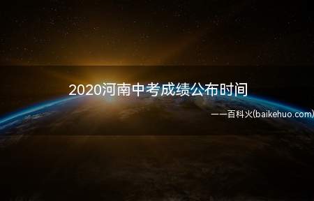 2020河南中考成绩公布时间（2020年河南中考成绩公布）
