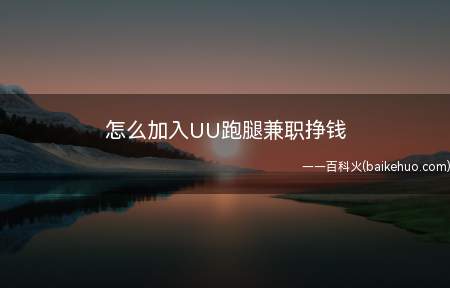 怎么加入UU跑腿兼职挣钱(推荐一家不错的兼职公司)