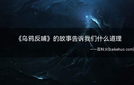 《乌鸦反哺》的故事告诉我们什么道理(乌鸦反哺的故事告诉我们什么道理)