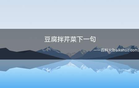 豆腐拌芹菜下一句（豆腐拌芹菜下一句:清清白白。这是一句歇后语）