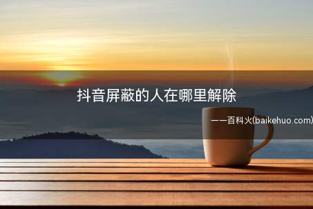 抖音屏蔽的人在哪里解除(华为p40pro,iPhone12Pro;系统:emui10)