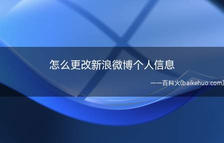 怎么更改新浪微博个人信息（如何修改微博上的个人信息）