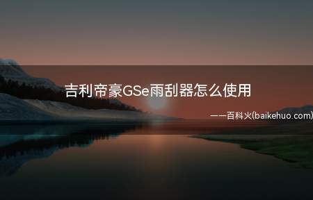 吉利帝豪GSe雨刮器怎么使用