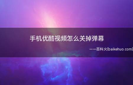 手机优酷视频怎么关掉弹幕(关闭优酷滚动字幕的方法)
