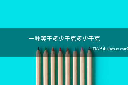 一吨等于1000千克,千克是国际单位制中度量质量的基本单位