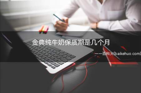 金典纯牛奶保质期是几个月