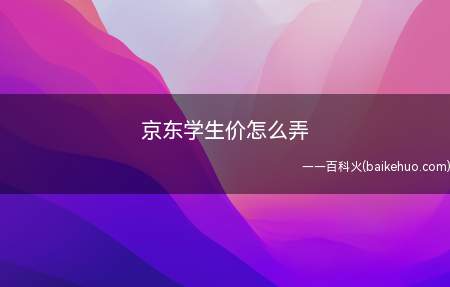 京东学生价怎么弄(京东APP如何找到专属学生价的商品)