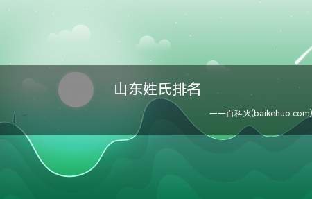 山东姓氏排名(山东姓氏排名是什么 姓氏人口排名介绍)