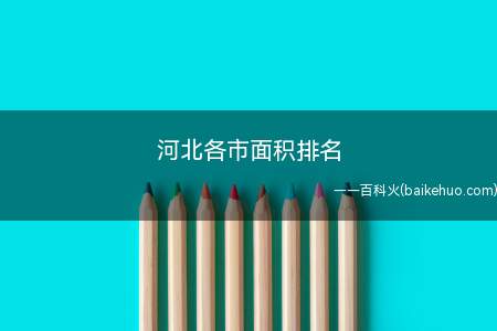 河北各市面积排名(河北各市面积排名具体是什么)