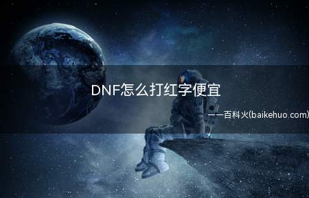 DNF怎么打红字便宜(精神4种红字便宜打红字的第一种方法)