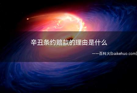 辛丑条约赔款的理由是什么(《辛丑条约》赔款的理由)