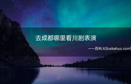在成都,观看传统的表演可以去蜀风雅韵、芙蓉国粹、弊拿天府锦绣