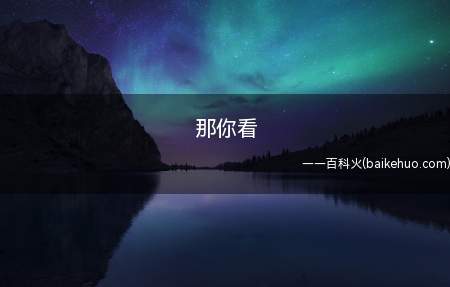 那你看的意思是当然了,表示肯定,用来表示同意对方的观点