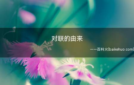 对联的由来(对联的最早起源于我国秦朝时期)