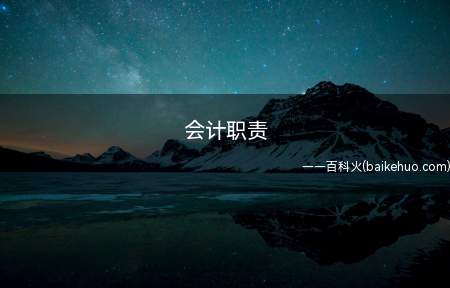 会计职责(会计职责是什么有哪些职责)