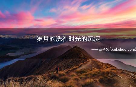 岁月的洗礼时光的沉淀(“岁月的洗礼,时光的沉淀”的意思)