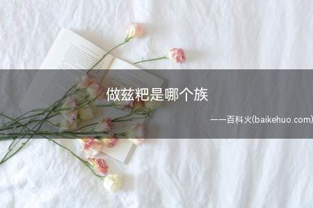 做兹粑是哪个族(糍粑,南方各族小吃,流行于中国南方地区)