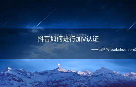 抖音如何进行加V认证(抖音如何实现加V认证)