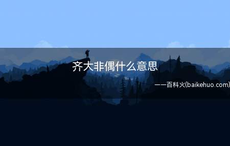齐大非偶什么意思(指辞婚者表示自己门第或势位卑微,不敢高攀)