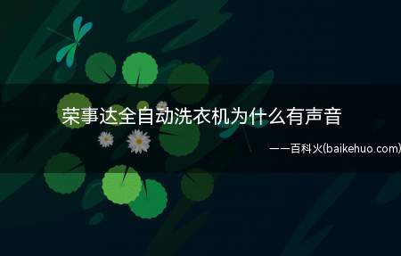 荣事达全自动洗衣机为什么有声音(全自动洗衣机在电脑板上预先设定好某个程序)