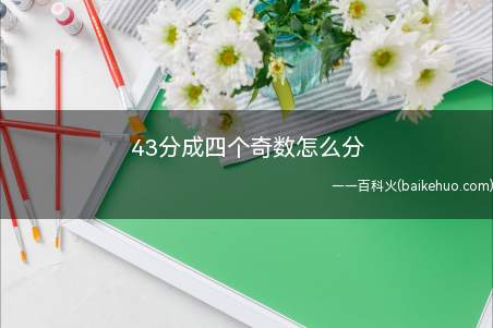 43分成四个奇数怎么分(43分成4个奇数是不存在的)