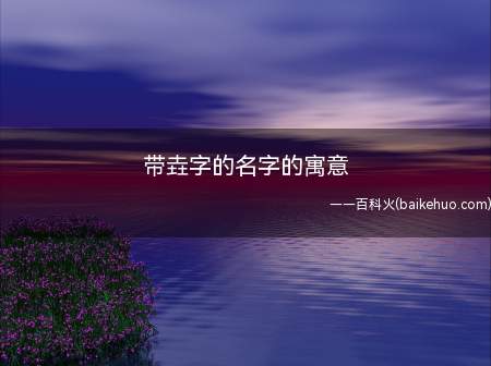 带垚字的名字的寓意(垚的本意是指山高的样子,与尧的含义基本上有些重合)