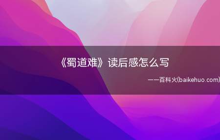 《蜀道难》读后感怎么写(《蜀道难》读后感范文(二))