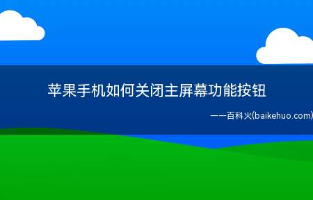 苹果手机如何关闭主屏幕功能按钮(苹果手机如何关闭主屏幕功能)