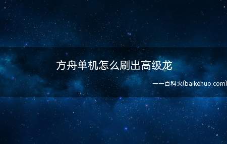 方舟单机怎么刷出高级龙,不清楚的朋友可以来看一下,步骤如下!