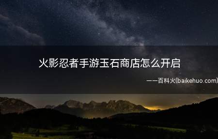 火影忍者手游玉石商店怎么开启