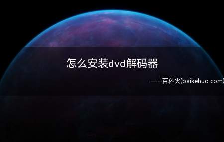 怎么安装dvd解码器(DVD解码器的安装步骤)