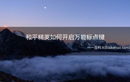和平精英如何开启万能标点键(和平精英上线新功能 万能标点键测试距离)