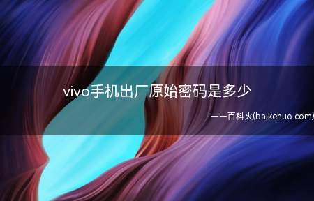 vivo手机出厂原始密码是多少（Funtouch OS11vivo手机出厂）