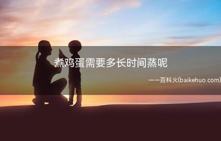 煮鸡蛋需要多长时间蒸呢(煮鸡蛋需要8分钟左右 蒸鸡蛋的方法)