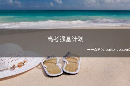 高考强基计划(高考强基计划主要招收满足国家发展战略的学科专业)