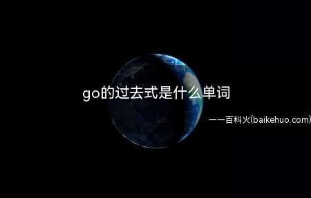 go的过去式是什么单词（go的过去式:went 读法）