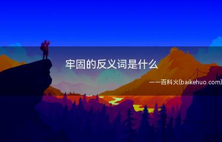 牢固的反义词是什么
